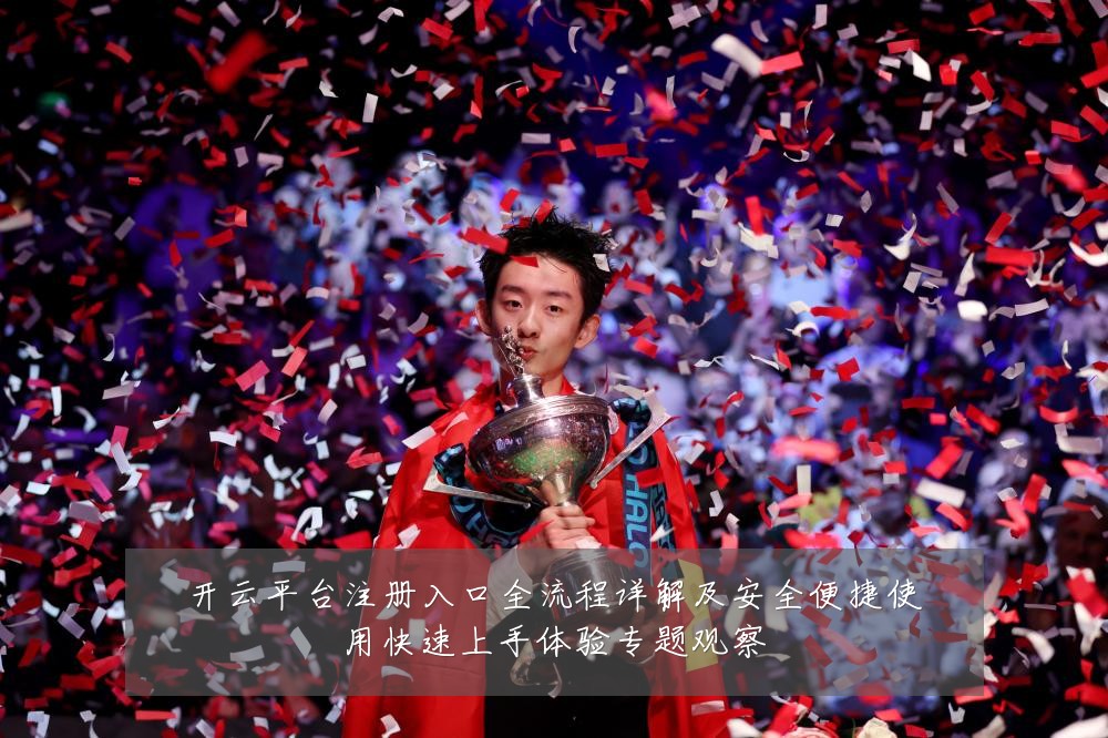 开云平台注册入口全流程详解及安全便捷使用快速上手体验专题观察