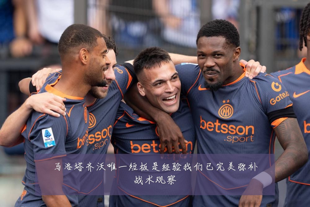 马洛塔齐沃唯一短板是经验我们已完美弥补战术观察