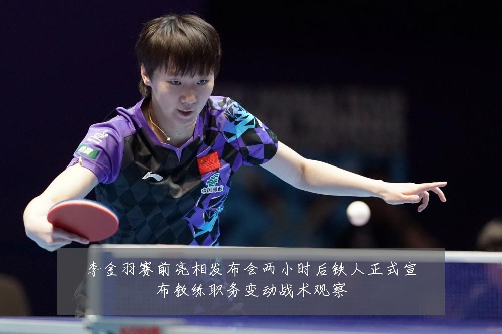 李金羽赛前亮相发布会两小时后铁人正式宣布教练职务变动战术观察