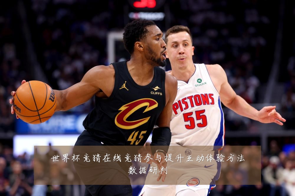 世界杯竞猜在线竞猜参与提升互动体验方法数据研判